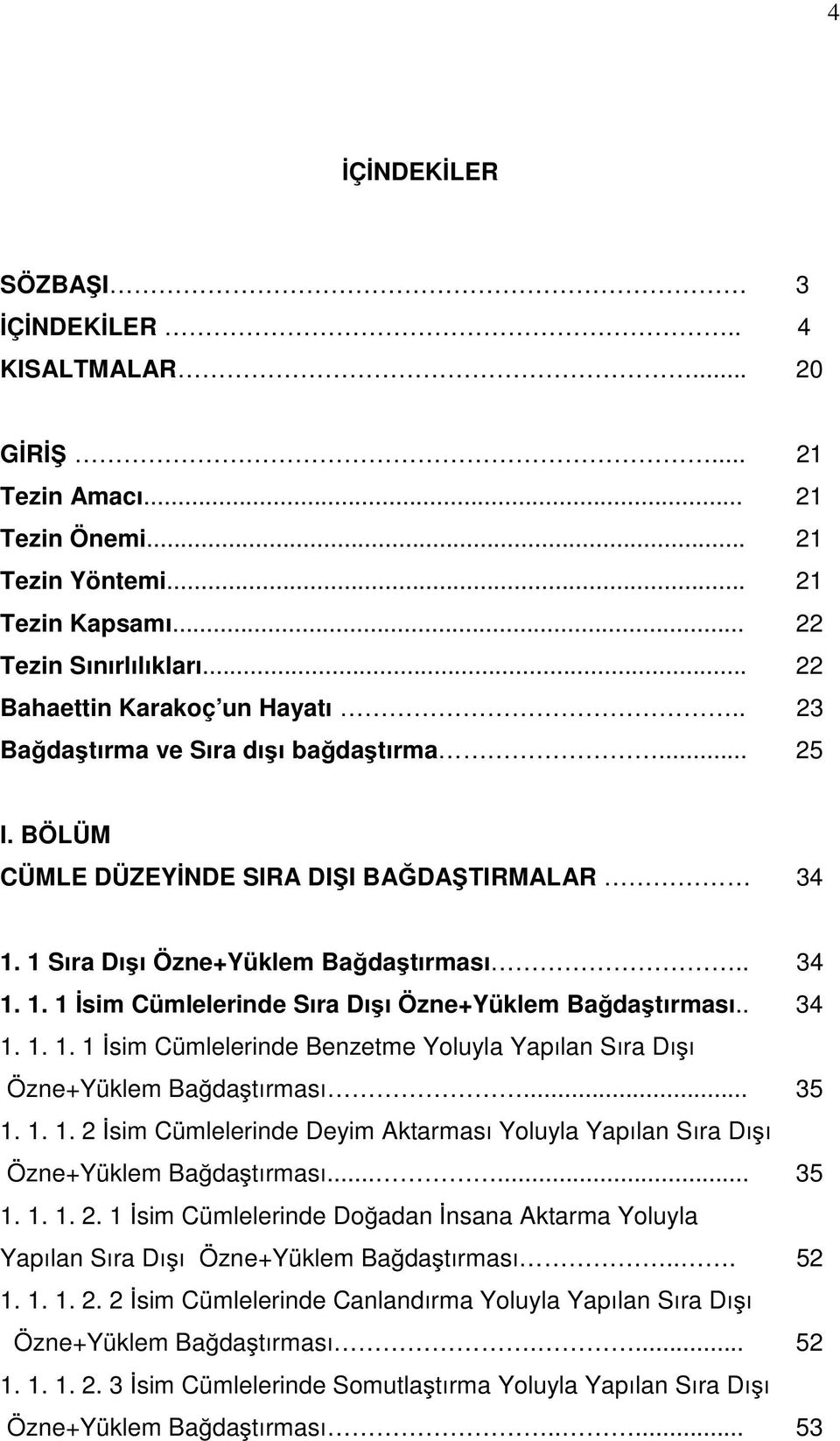 . 34 1. 1. 1. 1 sim Cümlelerinde Benzetme Yoluyla Yapılan Sıra Dı ı Özne+Yüklem Ba da tırması... 35 1. 1. 1. 2 sim Cümlelerinde Deyim Aktarması Yoluyla Yapılan Sıra Dı ı Özne+Yüklem Ba da tırması.