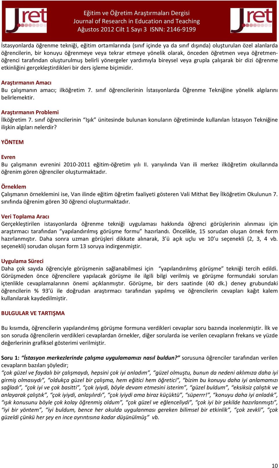 Araştırmanın Amacı Bu çalışmanın amacı; ilköğretim 7. sınıf öğrencilerinin İstasyonlarda Öğrenme Tekniğine yönelik algılarını belirlemektir. Araştırmanın Problemi İlköğretim 7.