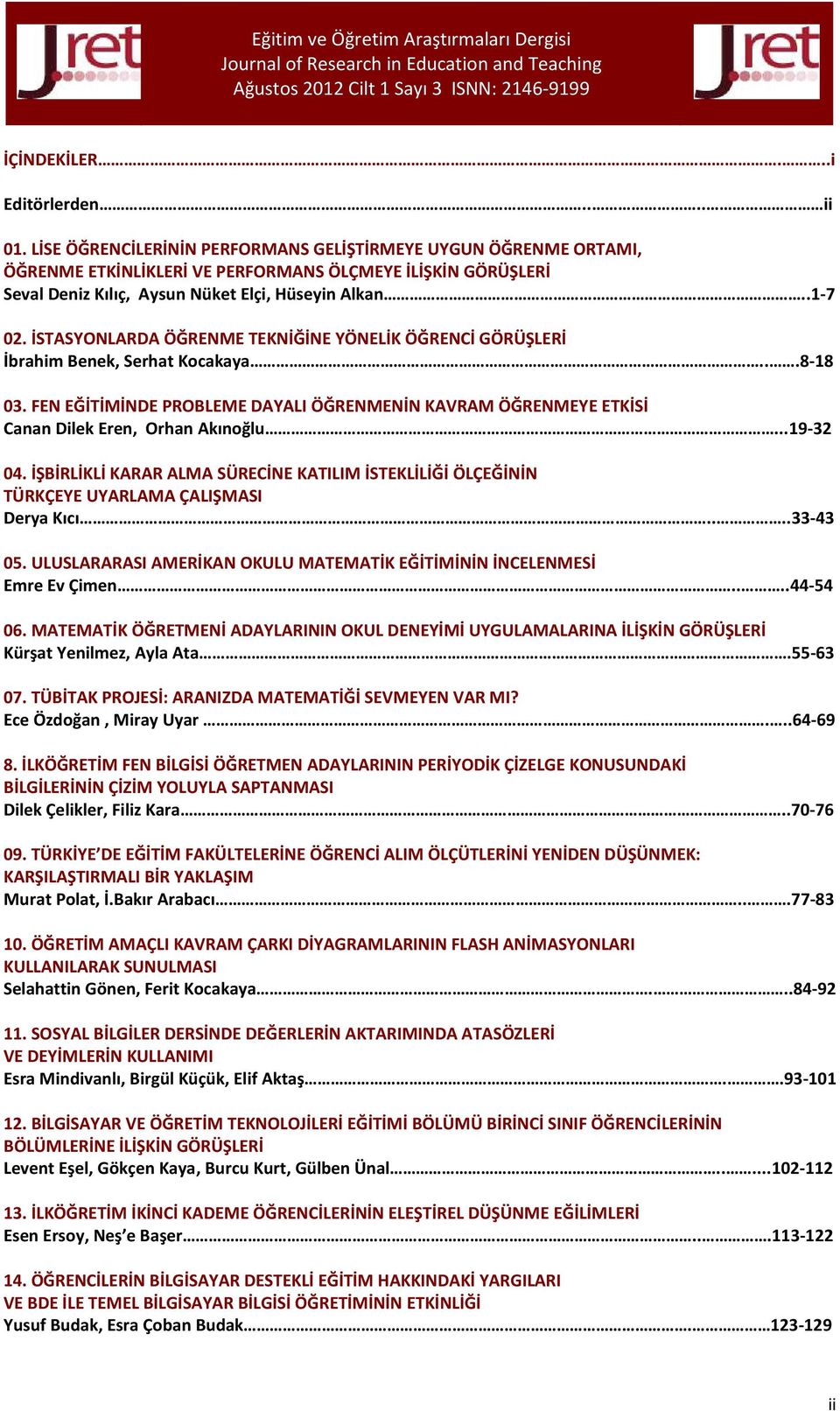 İSTASYONLARDA ÖĞRENME TEKNİĞİNE YÖNELİK ÖĞRENCİ GÖRÜŞLERİ İbrahim Benek, Serhat Kocakaya...8-18 03. FEN EĞİTİMİNDE PROBLEME DAYALI ÖĞRENMENİN KAVRAM ÖĞRENMEYE ETKİSİ Canan Dilek Eren, Orhan Akınoğlu.