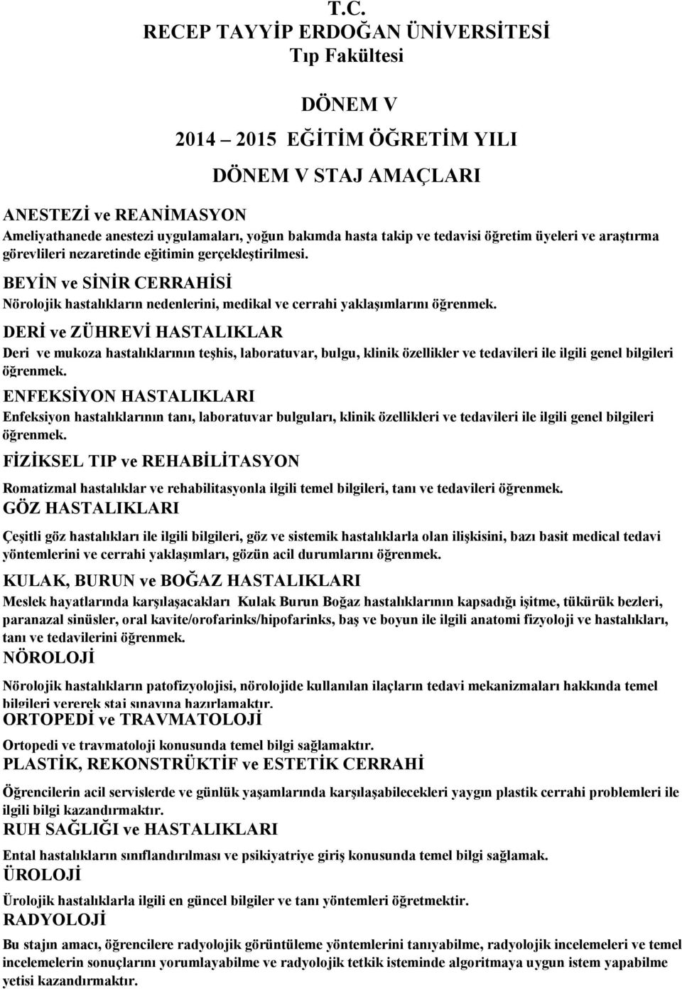 BEYİN ve SİNİR CERRHİSİ Nörolojik hastalıkların nedenlerini, medikal ve cerrahi yaklaşımlarını öğrenmek.