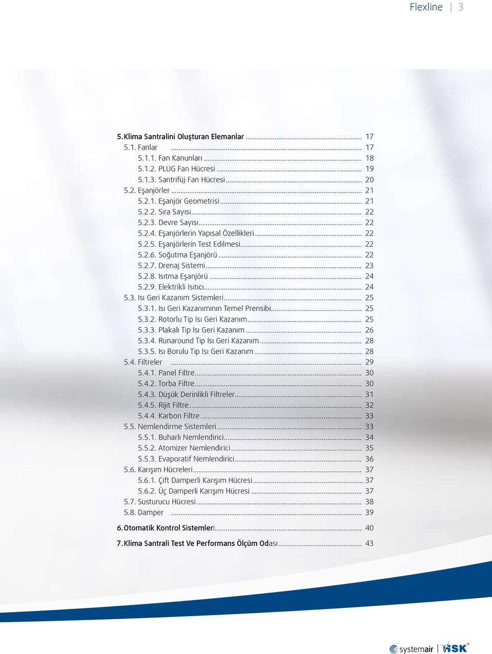 .. 23 5.2.8. Isıtma Eşanjörü... 24 5.2.9. Elektrikli Isıtıcı... 24 5.3. Isı Geri Kazanım Sistemleri... 25 5.3.1. Isı Geri Kazanımının Temel Prensibi... 25 5.3.2. Rotorlu Tip Isı Geri Kazanım... 25 5.3.3. Plakalı Tip Isı Geri Kazanım.