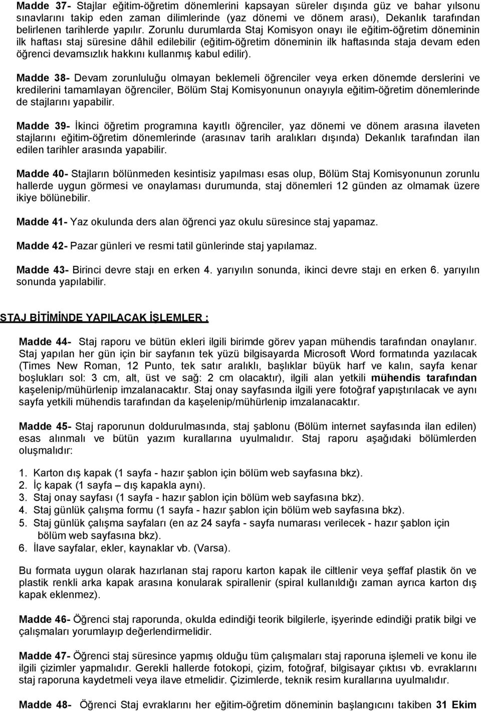 Zorunlu durumlarda Staj Komisyon onayı ile eğitim-öğretim döneminin ilk haftası staj süresine dâhil edilebilir (eğitim-öğretim döneminin ilk haftasında staja devam eden öğrenci devamsızlık hakkını