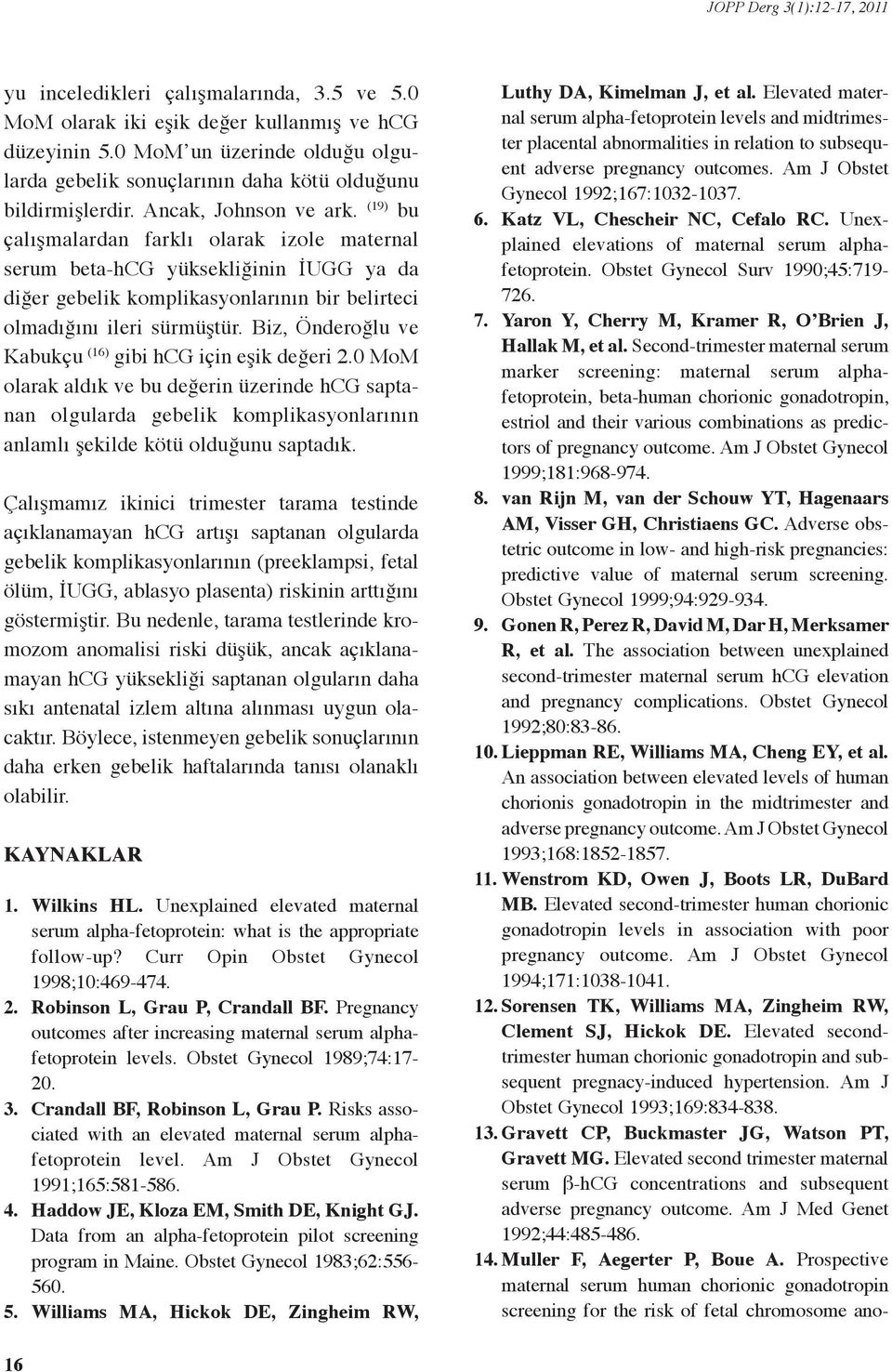 (19) bu çalışmalardan farklı olarak izole maternal serum beta-hcg yüksekliğinin İUGG ya da diğer gebelik komplikasyonlarının bir belirteci olmadığını ileri sürmüştür.