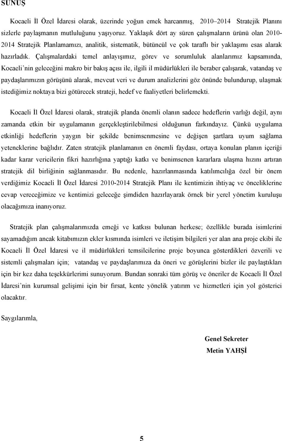 Çalışmalardaki temel anlayışımız, görev ve sorumluluk alanlarımız kapsamında, Kocaeli nin geleceğini makro bir bakış açısı ile, ilgili il müdürlükleri ile beraber çalışarak, vatandaş ve