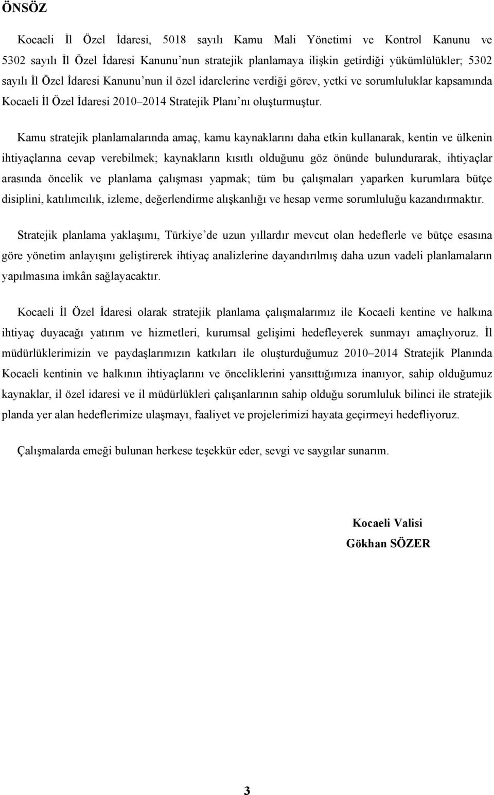 Kamu stratejik planlamalarında amaç, kamu kaynaklarını daha etkin kullanarak, kentin ve ülkenin ihtiyaçlarına cevap verebilmek; kaynakların kısıtlı olduğunu göz önünde bulundurarak, ihtiyaçlar