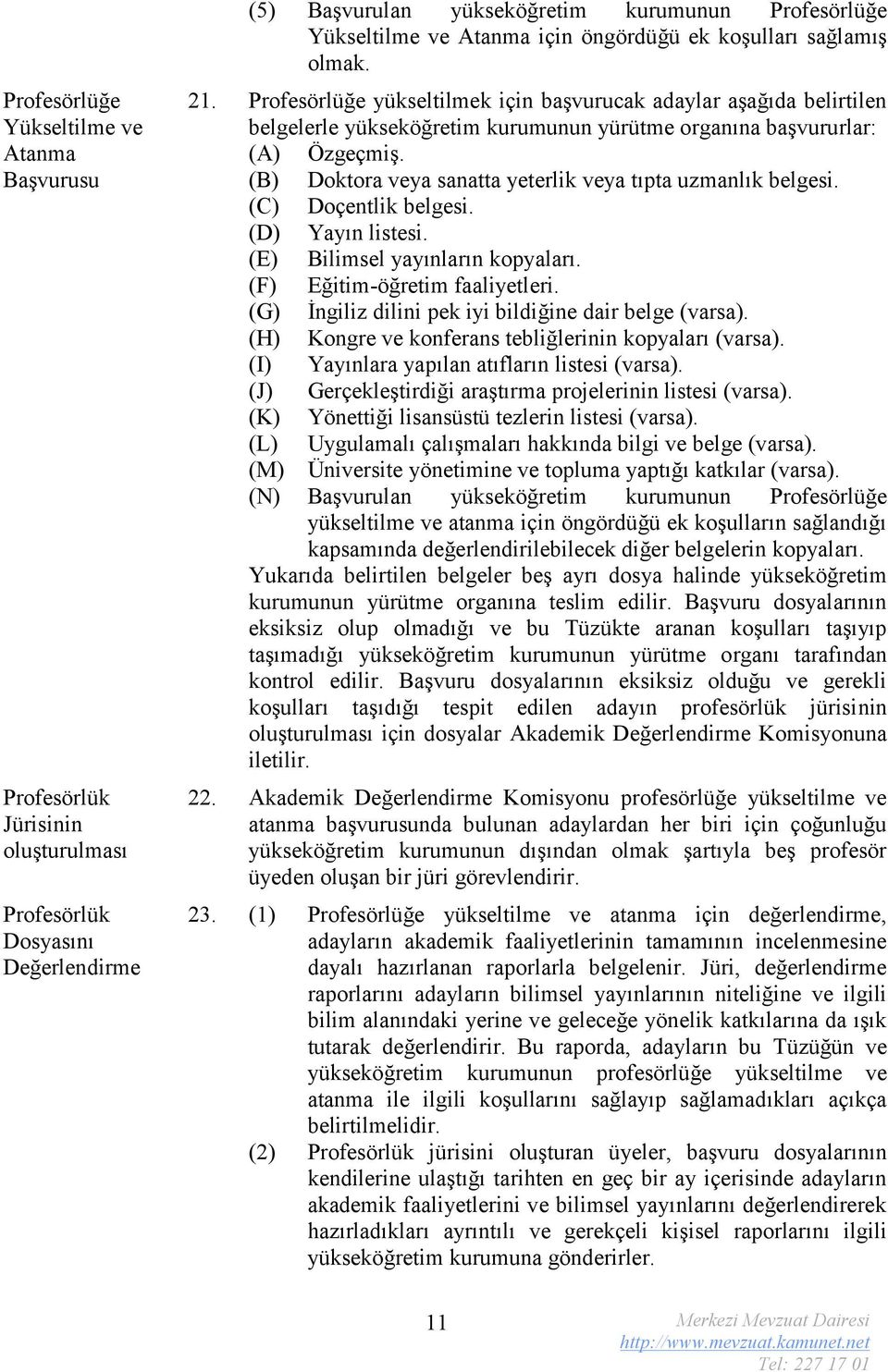 (B) Doktora veya sanatta yeterlik veya tıpta uzmanlık belgesi. (C) Doçentlik belgesi. (D) Yayın listesi. (E) Bilimsel yayınların kopyaları. (F) Eğitim-öğretim faaliyetleri.