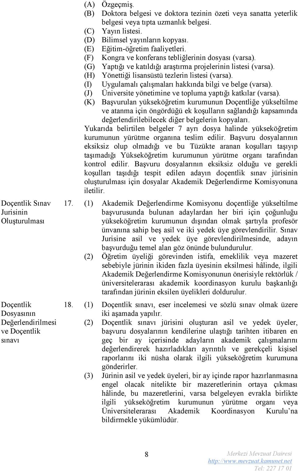 Kongra ve konferans tebliğlerinin dosyası (varsa). Yaptığı ve katıldığı araştırma projelerinin listesi (varsa). Yönettiği lisansüstü tezlerin listesi (varsa).