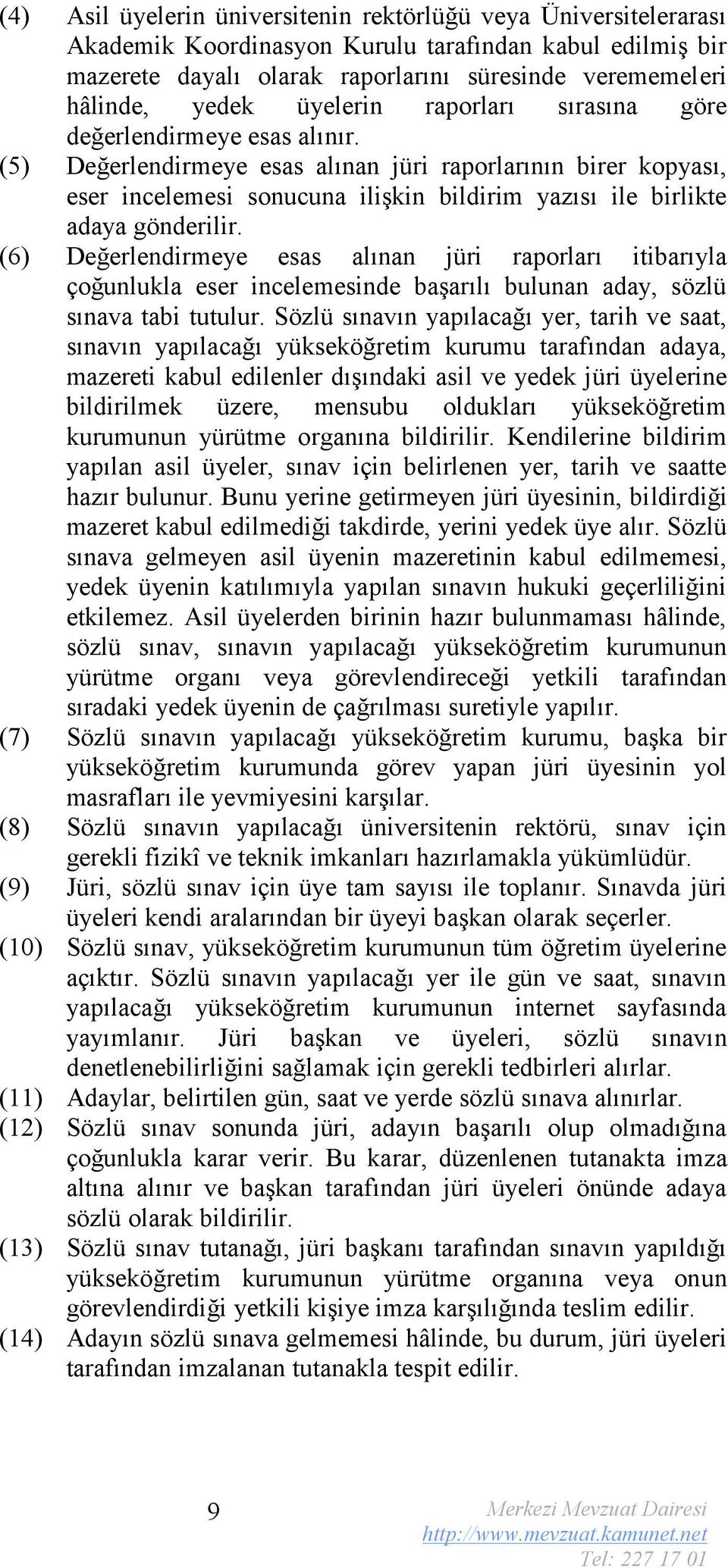 (5) Değerlendirmeye esas alınan jüri raporlarının birer kopyası, eser incelemesi sonucuna ilişkin bildirim yazısı ile birlikte adaya gönderilir.