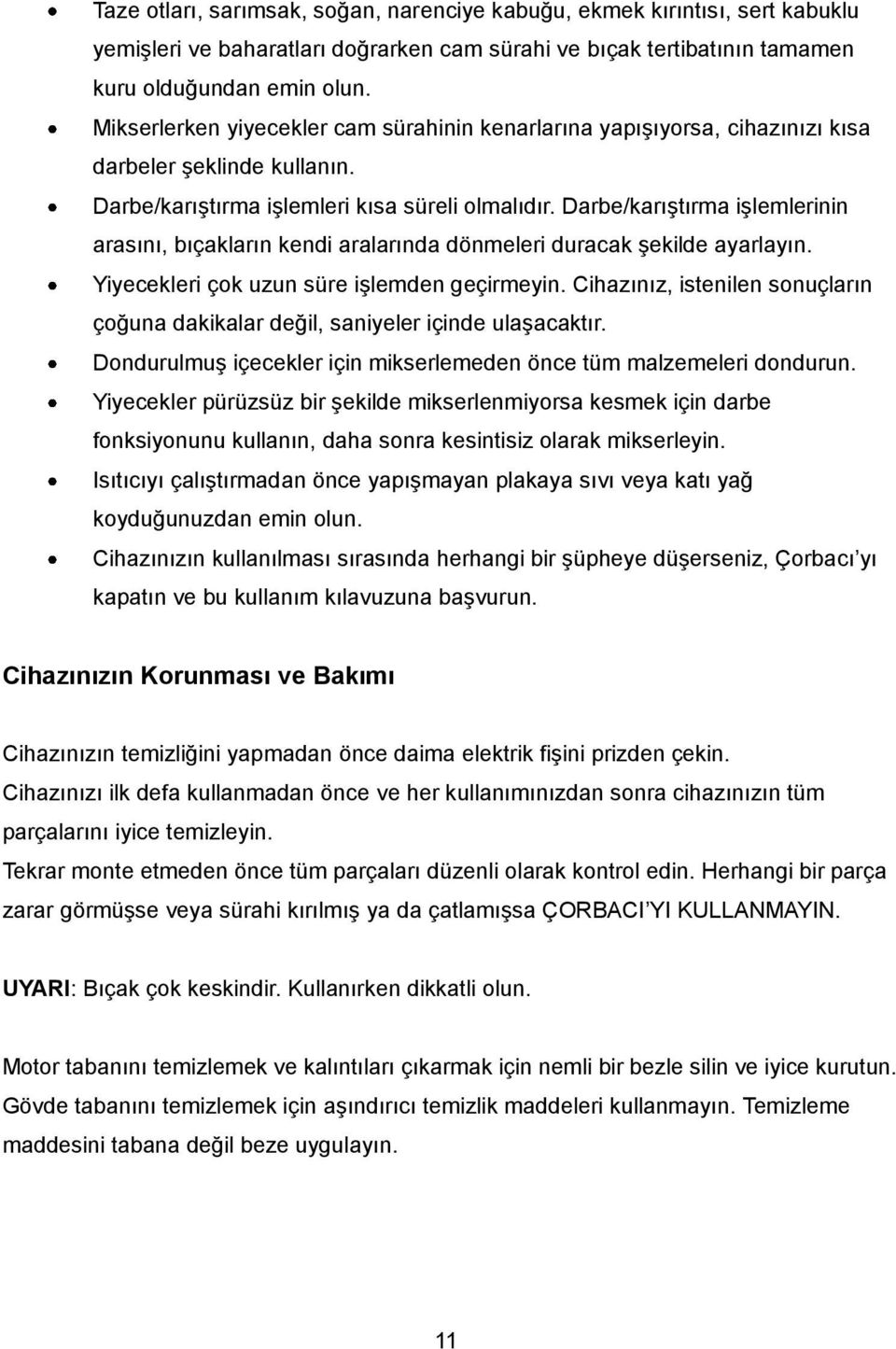 Darbe/karıştırma işlemlerinin arasını, bıçakların kendi aralarında dönmeleri duracak şekilde ayarlayın. Yiyecekleri çok uzun süre işlemden geçirmeyin.