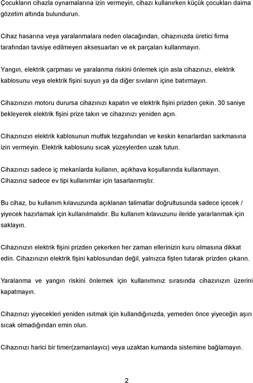 Yangın, elektrik çarpması ve yaralanma riskini önlemek için asla cihazınızı, elektrik kablosunu veya elektrik fişini suyun ya da diğer sıvıların içine batırmayın.