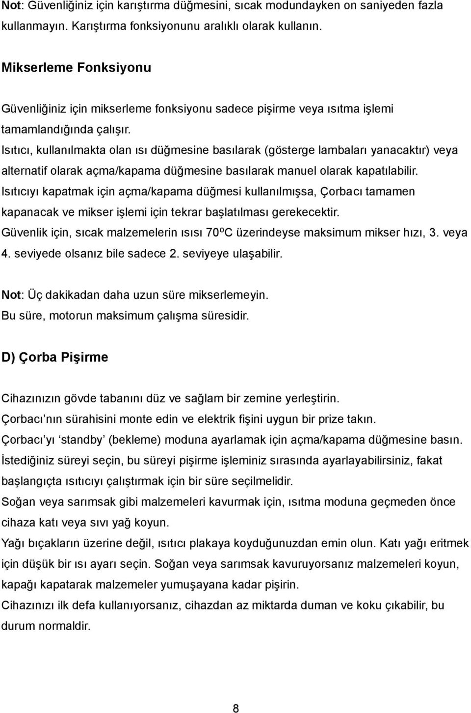 Isıtıcı, kullanılmakta olan ısı düğmesine basılarak (gösterge lambaları yanacaktır) veya alternatif olarak açma/kapama düğmesine basılarak manuel olarak kapatılabilir.