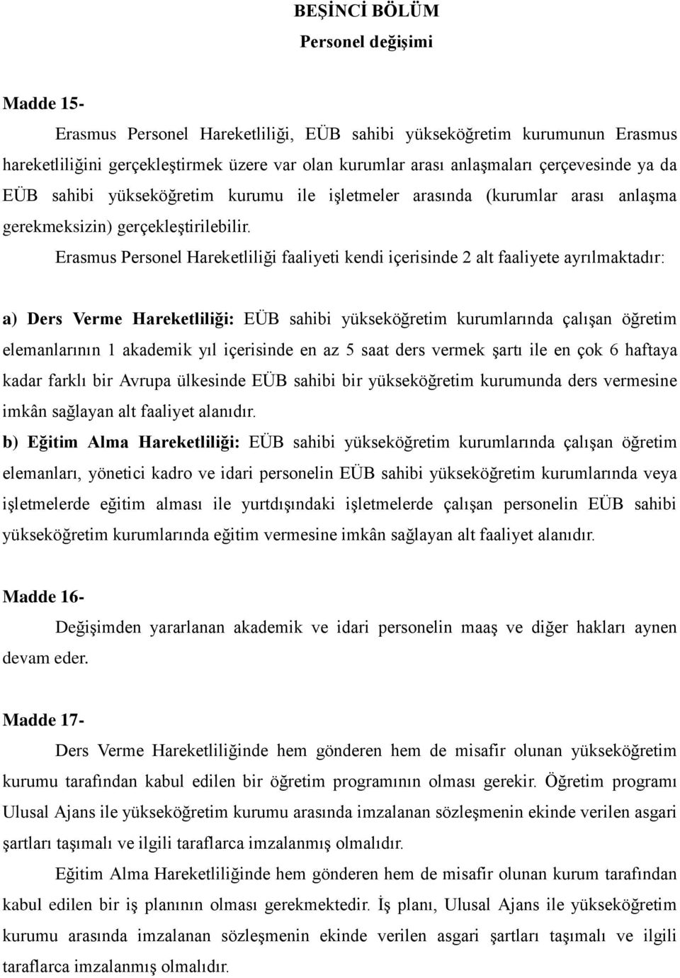 Erasmus Personel Hareketliliği faaliyeti kendi içerisinde 2 alt faaliyete ayrılmaktadır: a) Ders Verme Hareketliliği: EÜB sahibi yükseköğretim kurumlarında çalışan öğretim elemanlarının 1 akademik