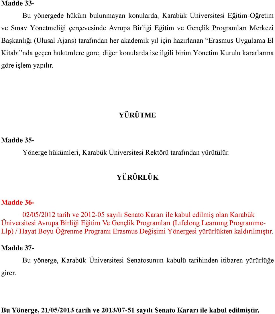 YÜRÜTME Madde 35- Yönerge hükümleri, Karabük Üniversitesi Rektörü tarafından yürütülür.