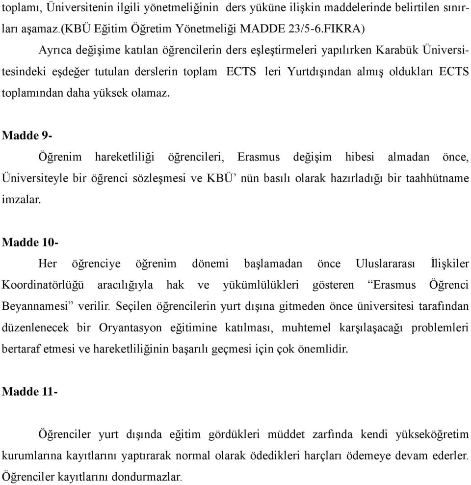 yüksek olamaz. Madde 9- Öğrenim hareketliliği öğrencileri, Erasmus değişim hibesi almadan önce, Üniversiteyle bir öğrenci sözleşmesi ve KBÜ nün basılı olarak hazırladığı bir taahhütname imzalar.