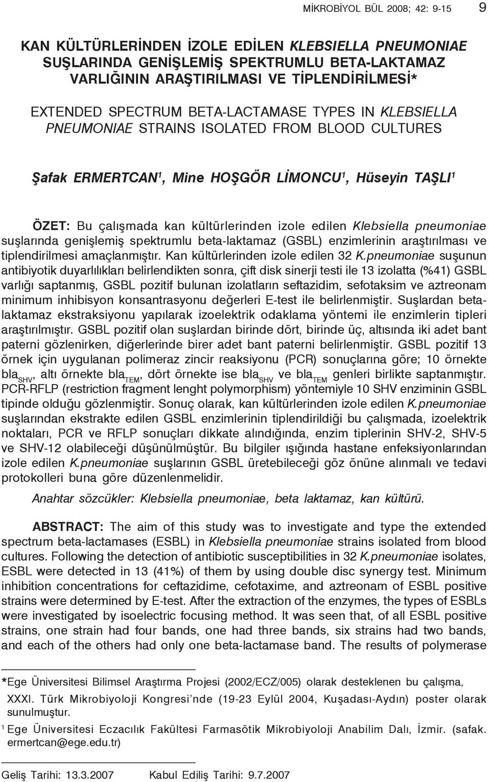 izole edilen Klebsiella pneumoniae suşlarında genişlemiş spektrumlu beta-laktamaz (GSBL) enzimlerinin araştırılması ve tiplendirilmesi amaçlanmıştır. Kan kültürlerinden izole edilen 32 K.