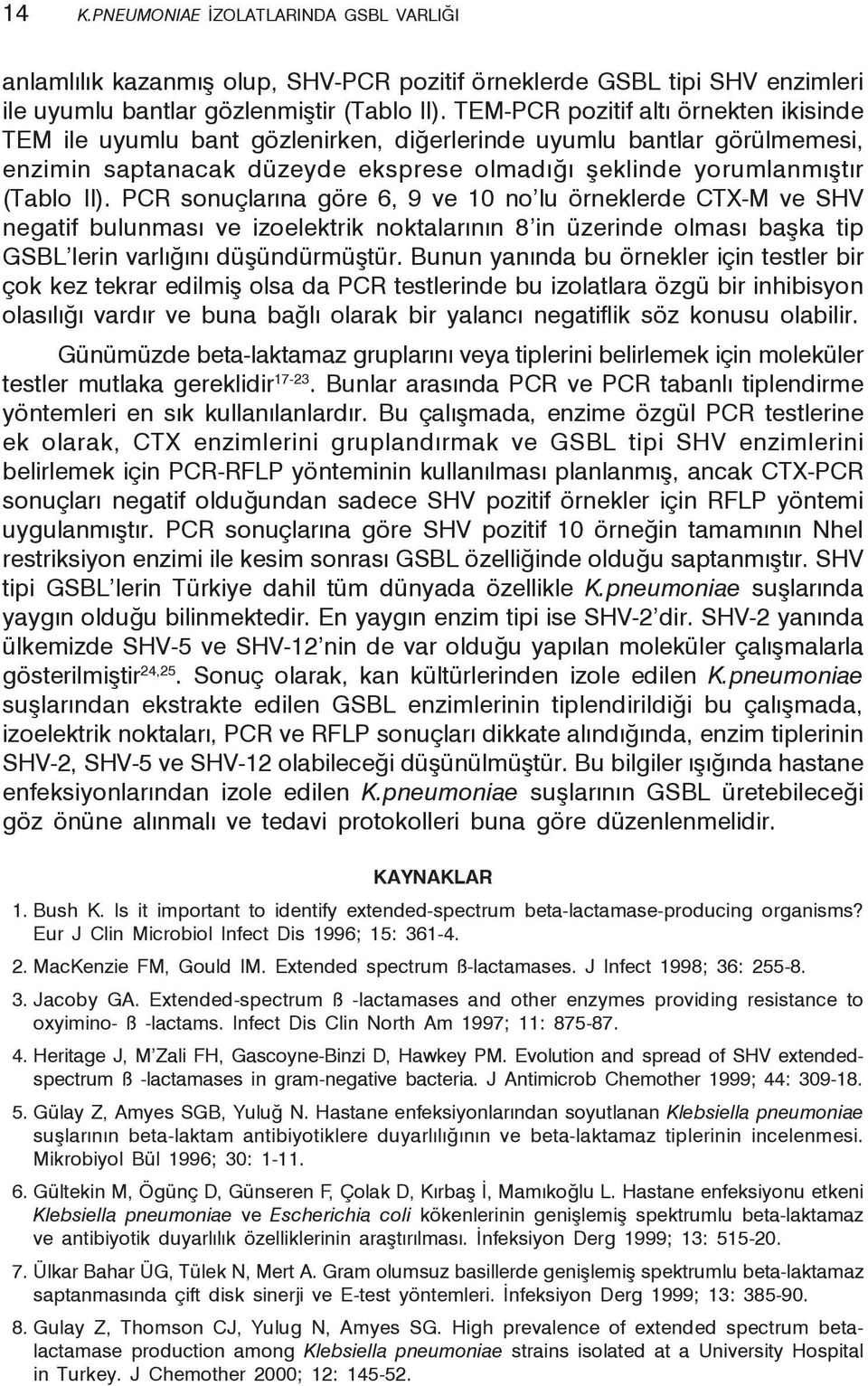 PCR sonuçlarına göre 6, 9 ve 10 no lu örneklerde CTX-M ve SHV negatif bulunması ve izoelektrik noktalarının 8 in üzerinde olması başka tip GSBL lerin varlığını düşündürmüştür.