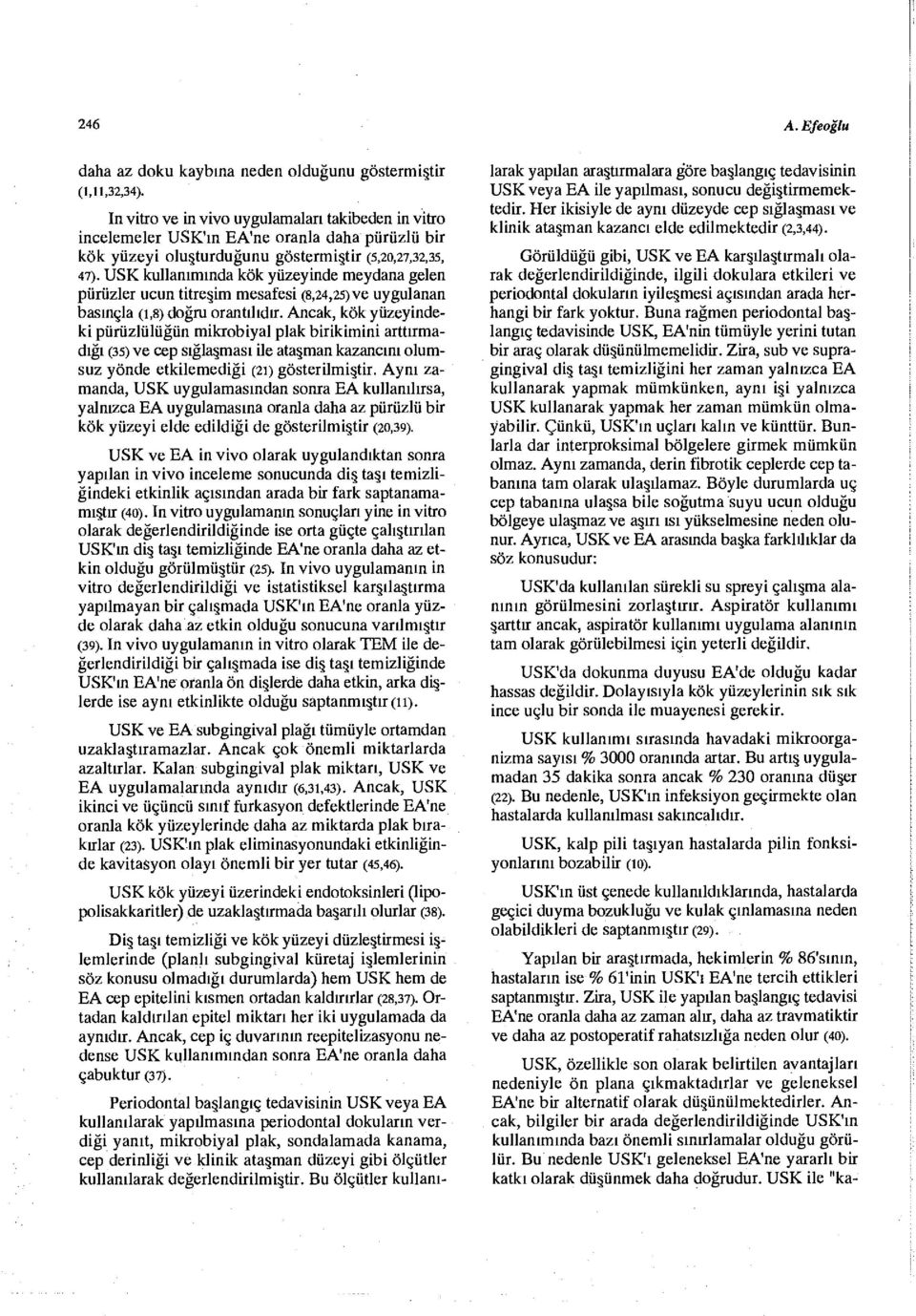 USK kullanımında kök yüzeyinde meydana gelen pürüzler ucun titreşim mesafesi (8,24,25) ve uygulanan basınçla (1,8) doğru orantılıdır.