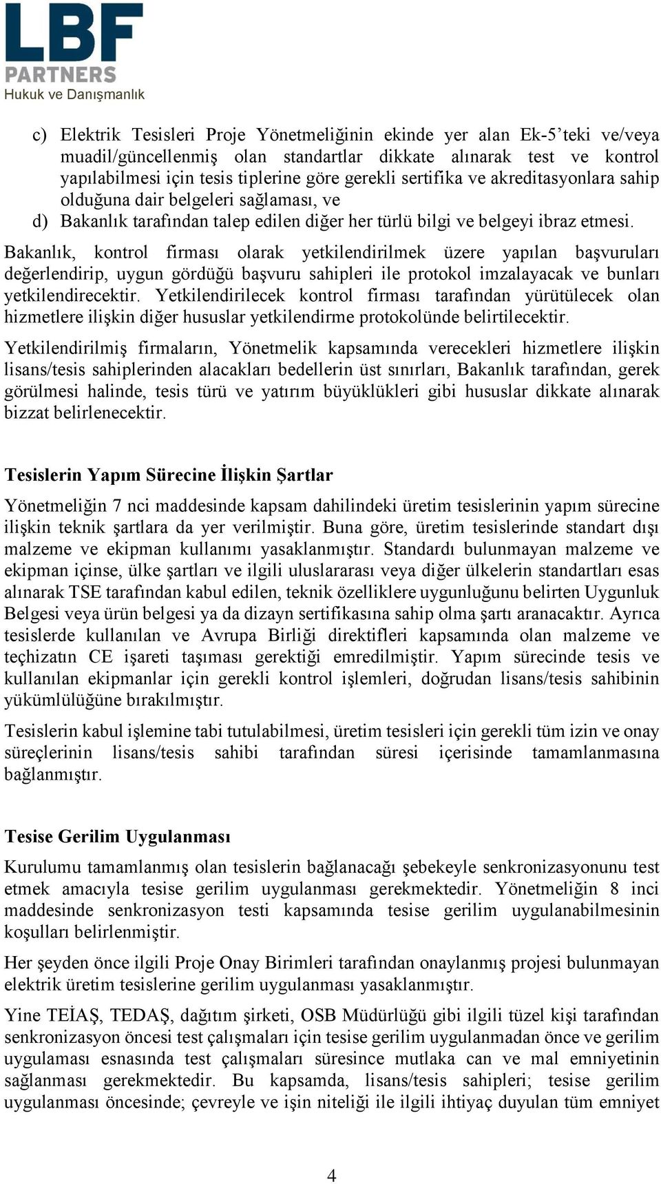 Bakanlık, kontrol firması olarak yetkilendirilmek üzere yapılan başvuruları değerlendirip, uygun gördüğü başvuru sahipleri ile protokol imzalayacak ve bunları yetkilendirecektir.