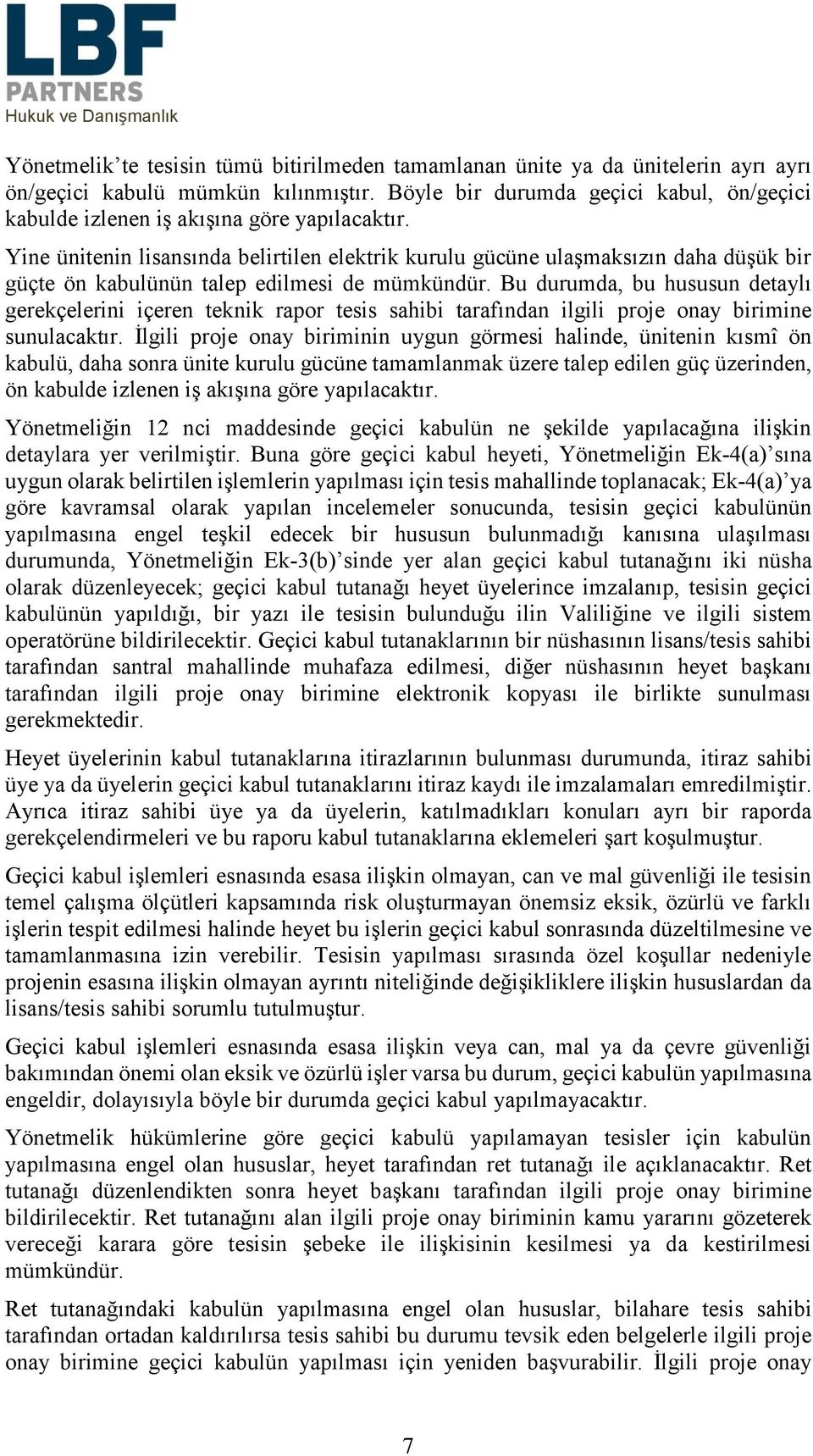 Yine ünitenin lisansında belirtilen elektrik kurulu gücüne ulaşmaksızın daha düşük bir güçte ön kabulünün talep edilmesi de mümkündür.