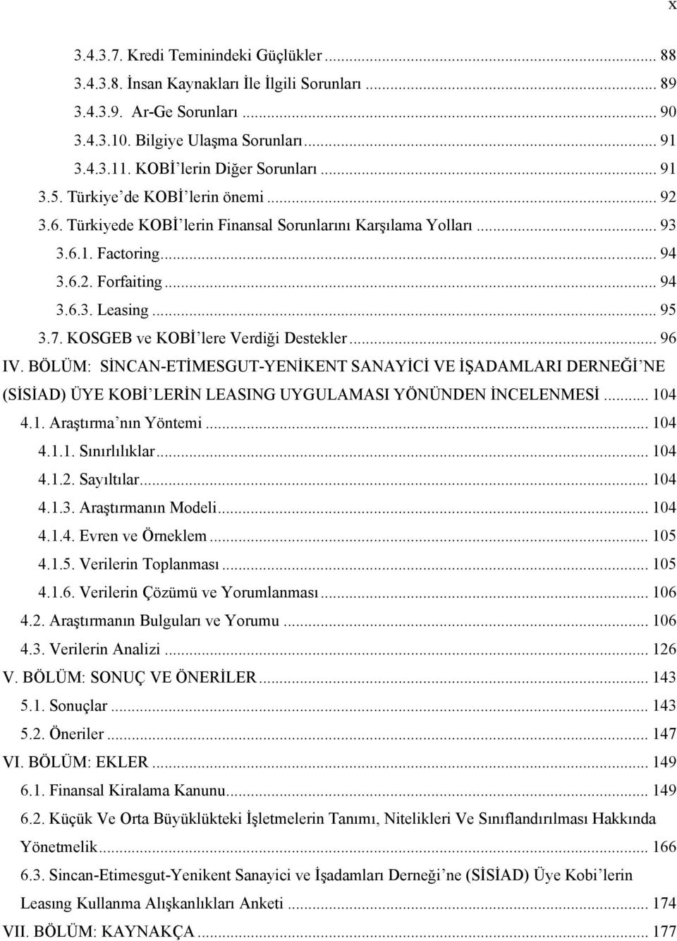 .. 95 3.7. KOSGEB ve KOBİ lere Verdiği Destekler... 96 IV. BÖLÜM: SİNCAN-ETİMESGUT-YENİKENT SANAYİCİ VE İŞADAMLARI DERNEĞİ NE (SİSİAD) ÜYE KOBİ LERİN LEASING UYGULAMASI YÖNÜNDEN İNCELENMESİ... 104 4.