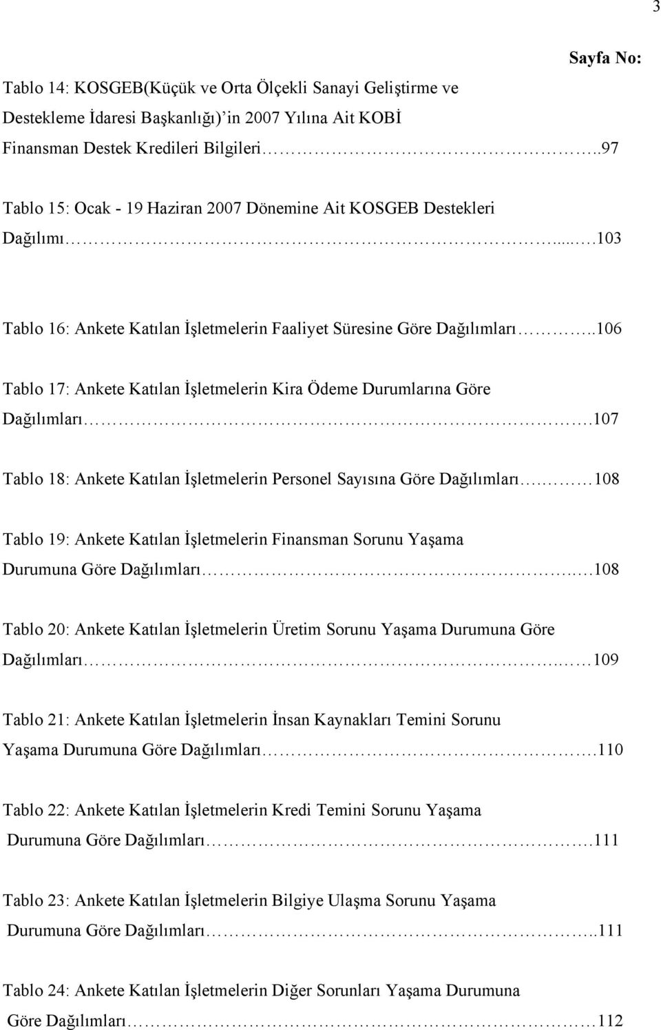 .106 Tablo 17: Ankete Katılan İşletmelerin Kira Ödeme Durumlarına Göre Dağılımları.107 Tablo 18: Ankete Katılan İşletmelerin Personel Sayısına Göre Dağılımları.