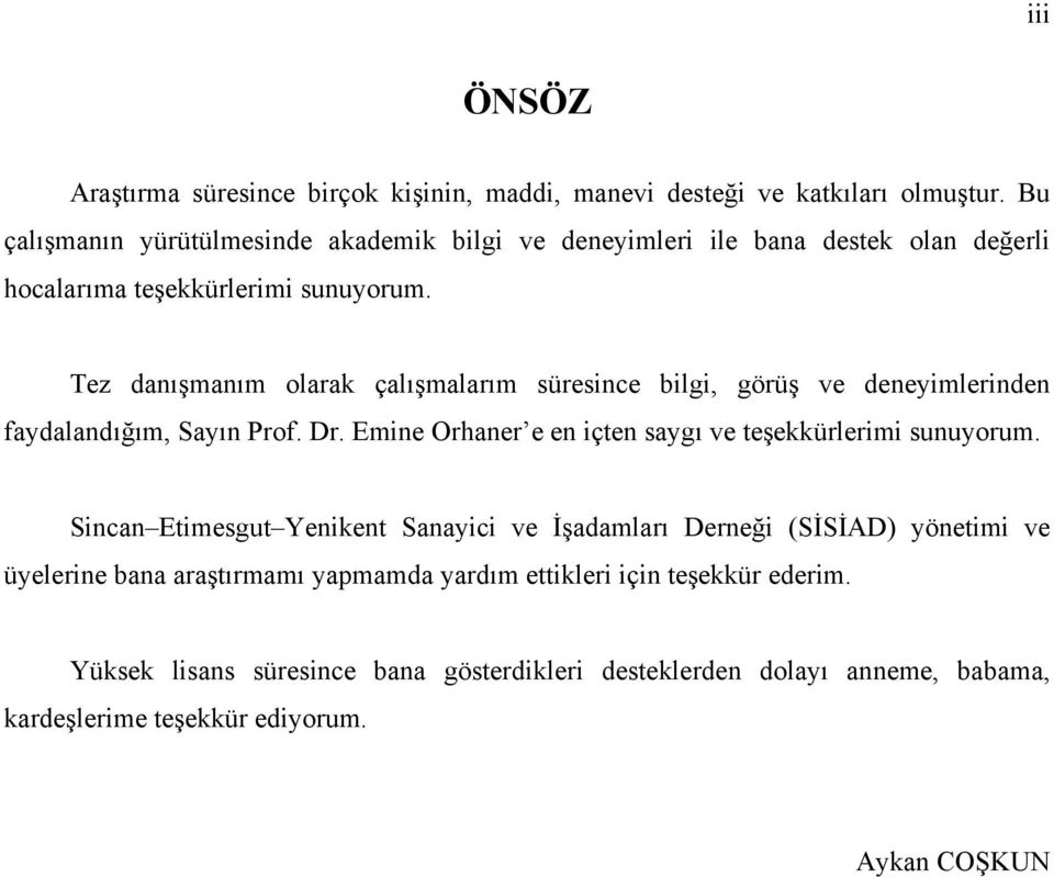 Tez danışmanım olarak çalışmalarım süresince bilgi, görüş ve deneyimlerinden faydalandığım, Sayın Prof. Dr.