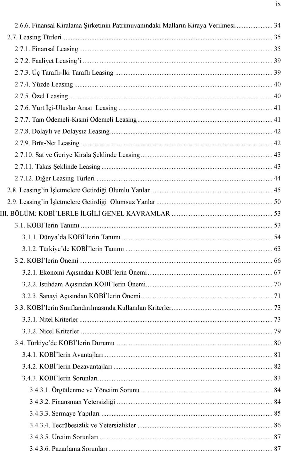 .. 42 2.7.10. Sat ve Geriye Kirala Şeklinde Leasing... 43 2.7.11. Takas Şeklinde Leasing... 43 2.7.12. Diğer Leasing Türleri... 44 2.8. Leasing in İşletmelere Getirdiği Olumlu Yanlar... 45 2.9.