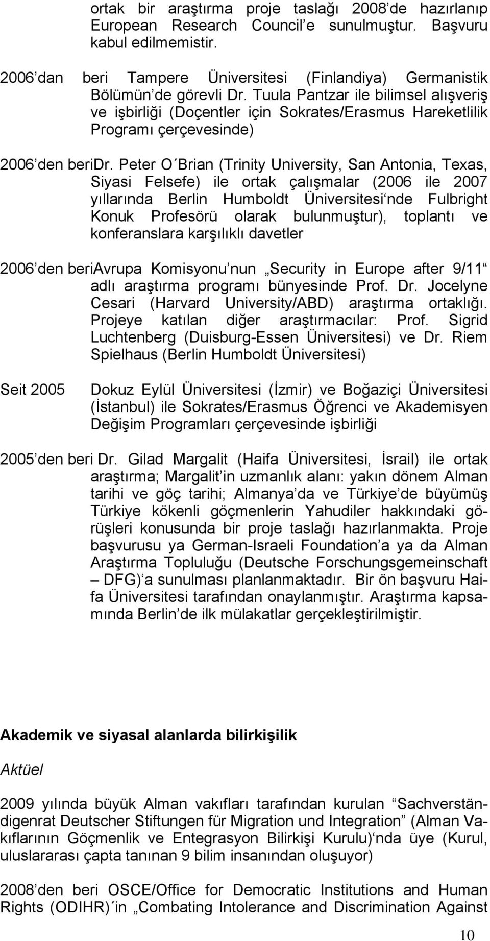 Tuula Pantzar ile bilimsel alışveriş ve işbirliği (Doçentler için Sokrates/Erasmus Hareketlilik Programı çerçevesinde) 2006 den beridr.