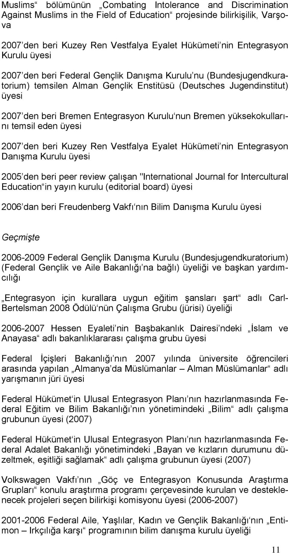 Bremen yüksekokullarını temsil eden üyesi 2007 den beri Kuzey Ren Vestfalya Eyalet Hükümeti nin Entegrasyon Danışma Kurulu üyesi 2005 den beri peer review çalışan "International Journal for