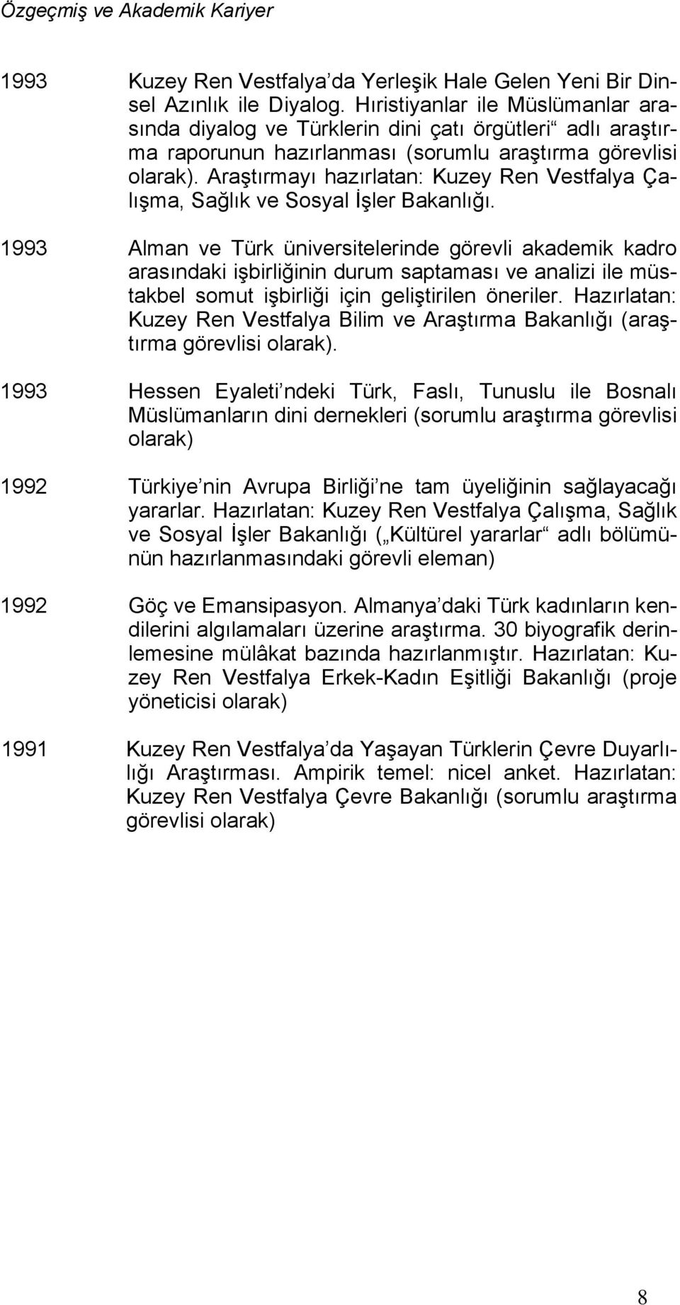 Araştırmayı hazırlatan: Kuzey Ren Vestfalya Çalışma, Sağlık ve Sosyal İşler Bakanlığı.