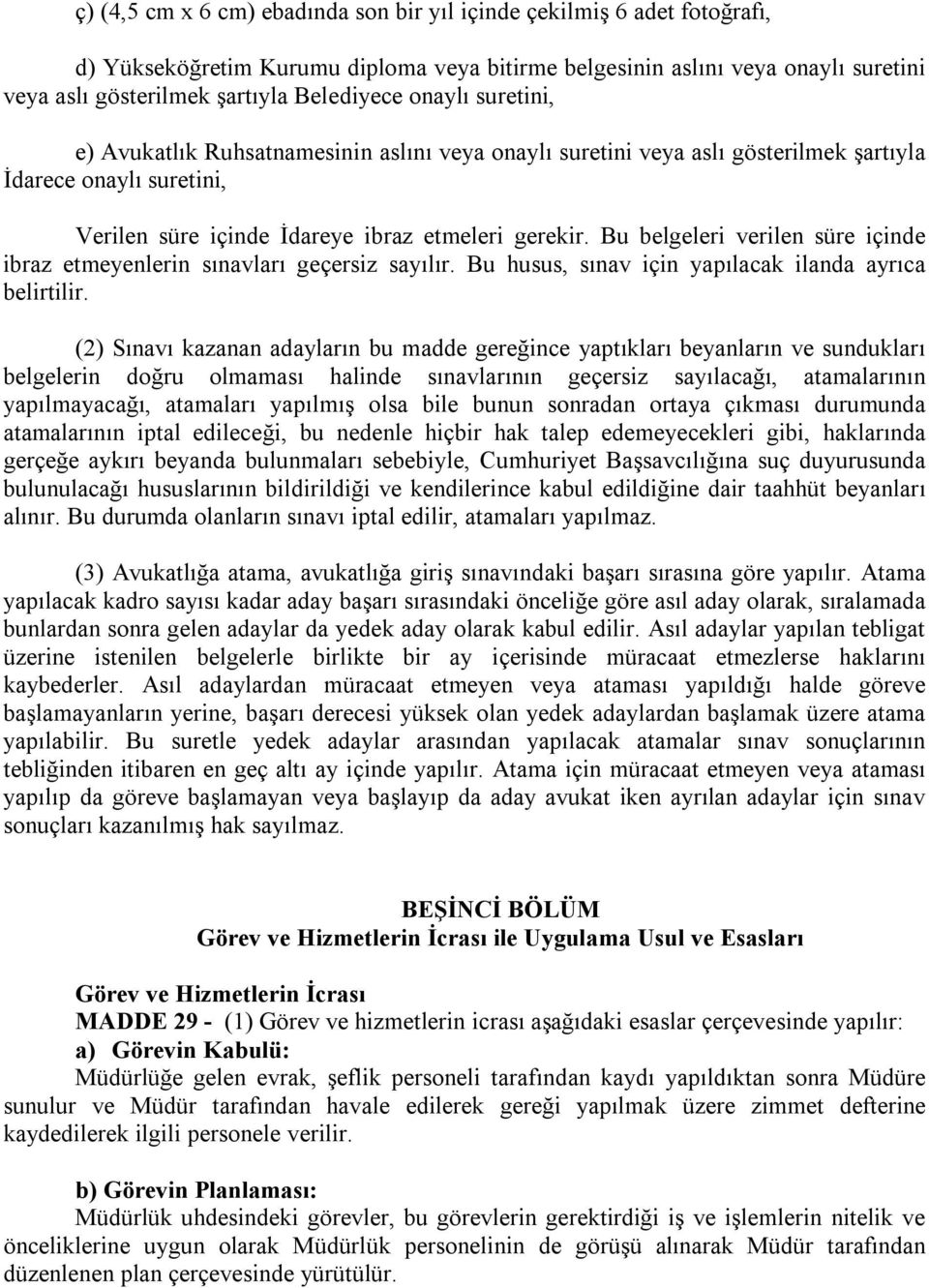 Bu belgeleri verilen süre içinde ibraz etmeyenlerin sınavları geçersiz sayılır. Bu husus, sınav için yapılacak ilanda ayrıca belirtilir.