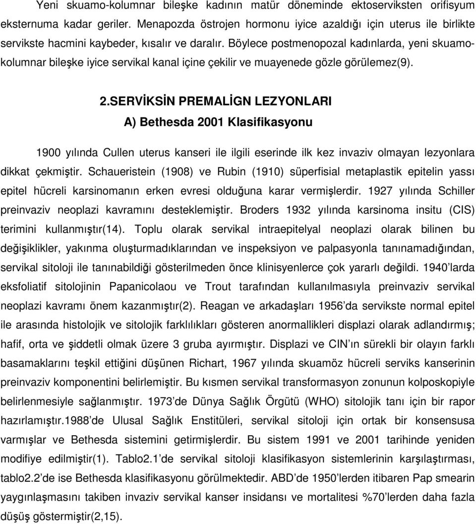 Böylece postmenopozal kadınlarda, yeni skuamokolumnar bileşke iyice servikal kanal içine çekilir ve muayenede gözle görülemez(9). 2.