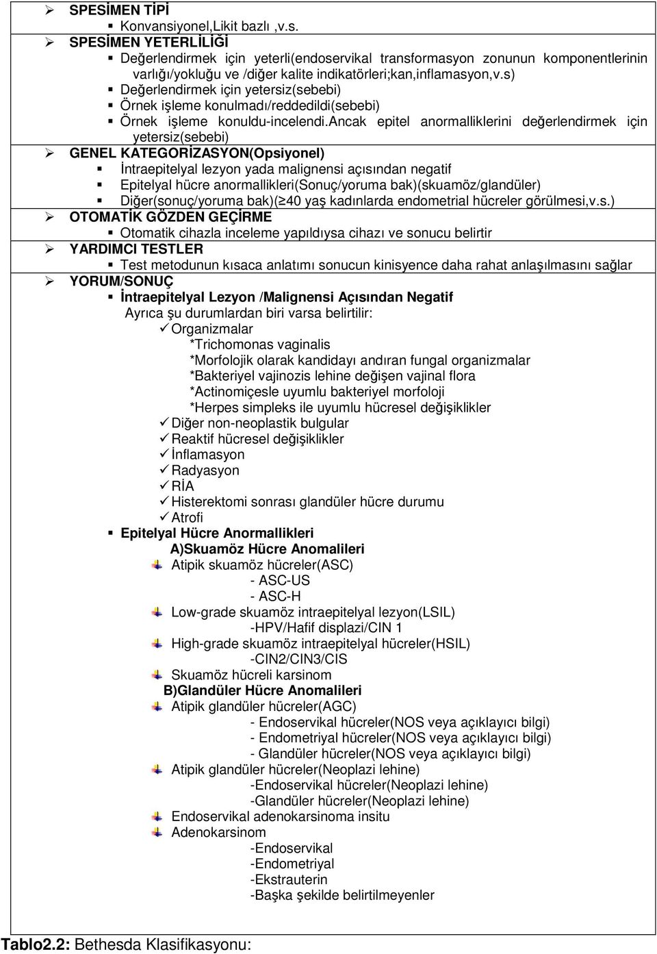 ancak epitel anormalliklerini değerlendirmek için yetersiz(sebebi) GENEL KATEGORİZASYON(Opsiyonel) İntraepitelyal lezyon yada malignensi açısından negatif Epitelyal hücre anormallikleri(sonuç/yoruma