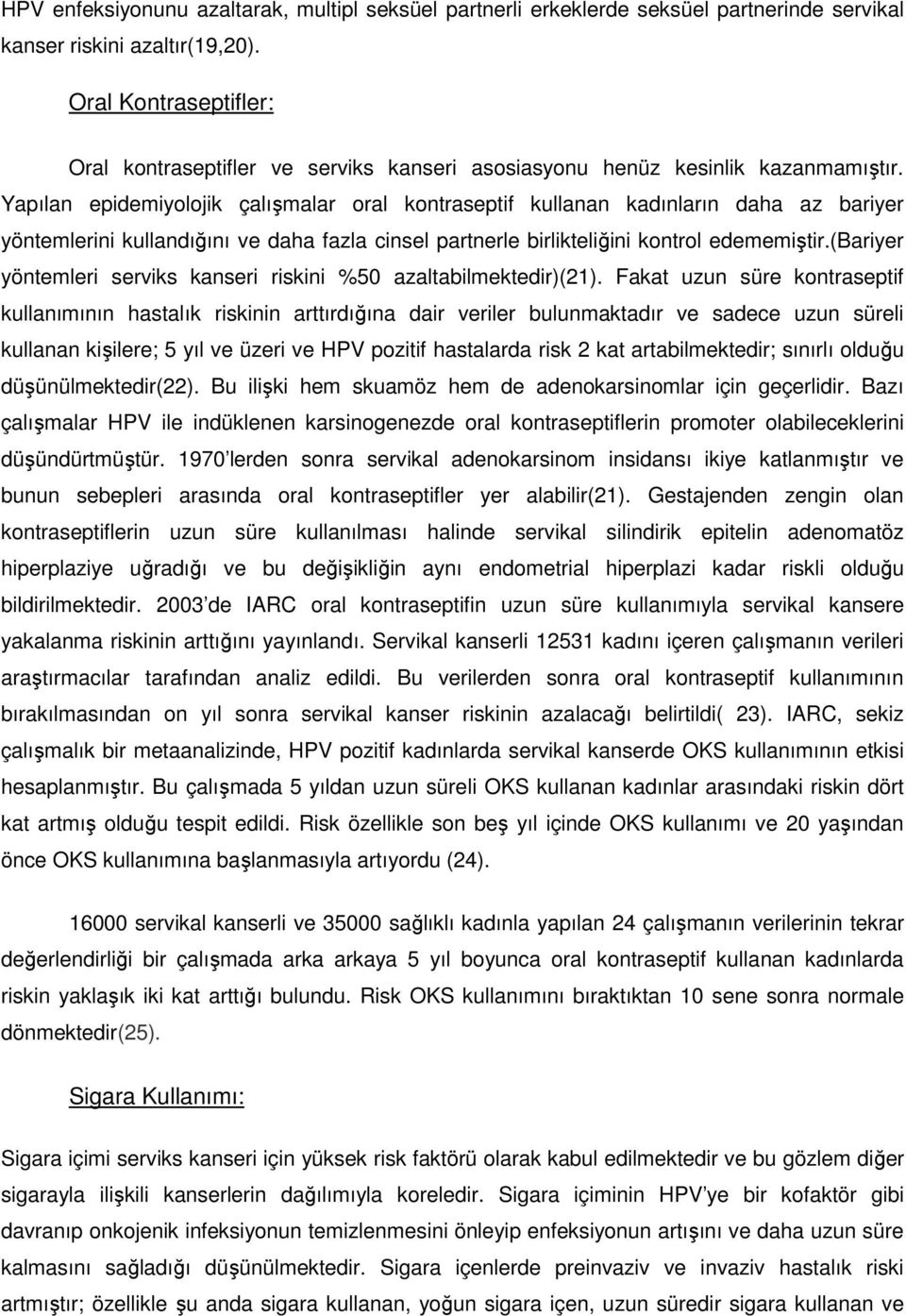 Yapılan epidemiyolojik çalışmalar oral kontraseptif kullanan kadınların daha az bariyer yöntemlerini kullandığını ve daha fazla cinsel partnerle birlikteliğini kontrol edememiştir.