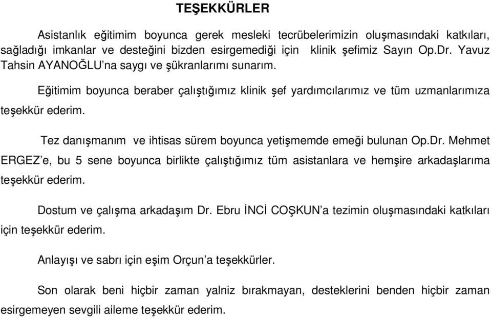 Tez danışmanım ve ihtisas sürem boyunca yetişmemde emeği bulunan Op.Dr. Mehmet ERGEZ e, bu 5 sene boyunca birlikte çalıştığımız tüm asistanlara ve hemşire arkadaşlarıma teşekkür ederim.