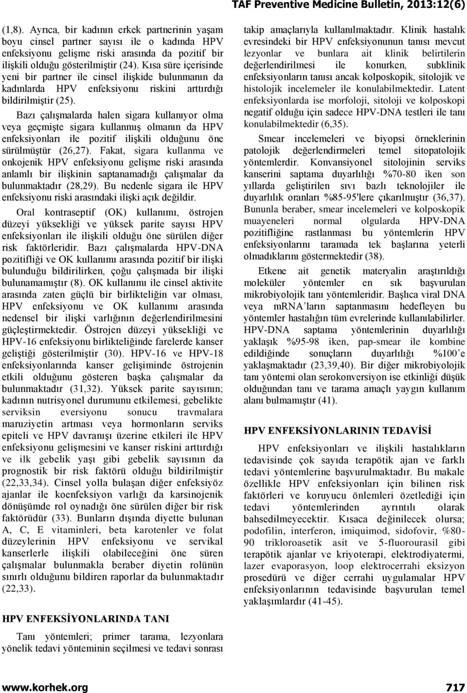 Bazı çalışmalarda halen sigara kullanıyor olma veya geçmişte sigara kullanmış olmanın da HPV enfeksiyonları ile pozitif ilişkili olduğunu öne sürülmüştür (26,27).