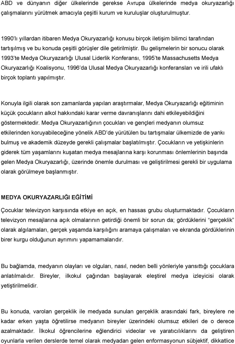 Bu gelişmelerin bir sonucu olarak 1993 te Medya Okuryazarlığı Ulusal Liderlik Konferansı, 1995 te Massachusetts Medya Okuryazarlığı Koalisyonu, 1996 da Ulusal Medya Okuryazarlığı konferansları ve