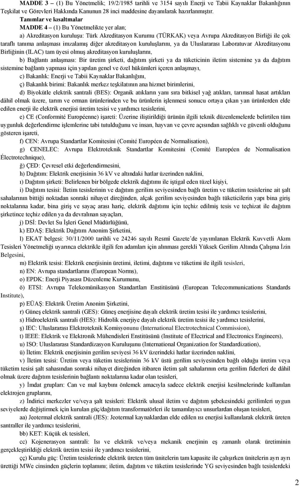 diğer akreditasyon kuruluşlarını, ya da Uluslararası Laboratuvar Akreditasyonu Birliğinin (ILAC) tam üyesi olmuş akreditasyon kuruluşlarını, b) Bağlantı anlaşması: Bir üretim şirketi, dağıtım şirketi