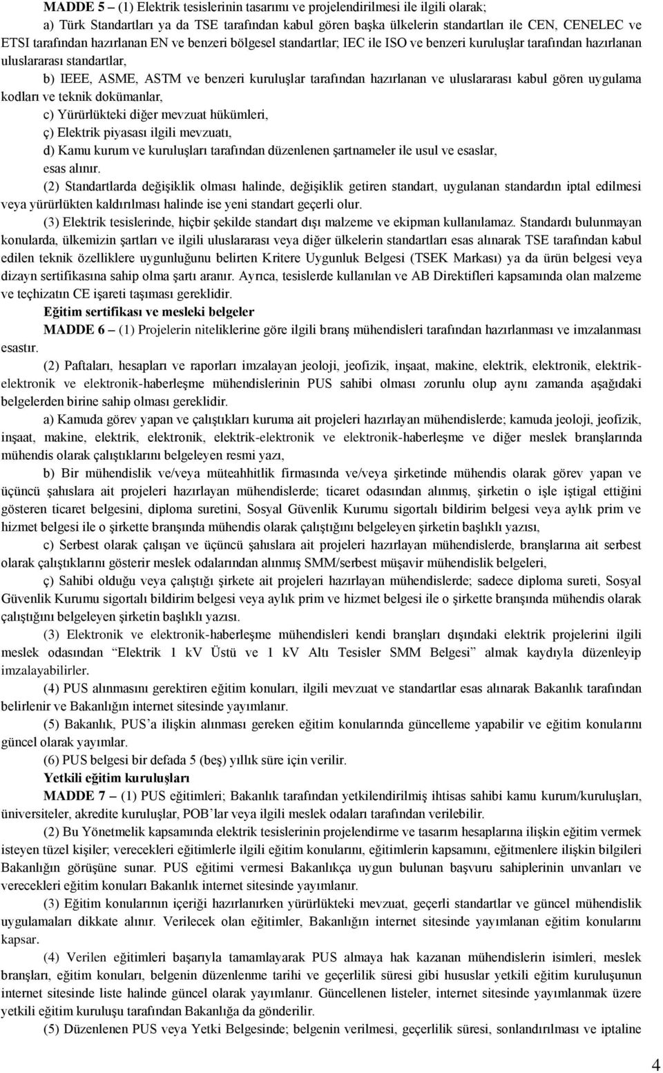 hazırlanan ve uluslararası kabul gören uygulama kodları ve teknik dokümanlar, c) Yürürlükteki diğer mevzuat hükümleri, ç) Elektrik piyasası ilgili mevzuatı, d) Kamu kurum ve kuruluşları tarafından