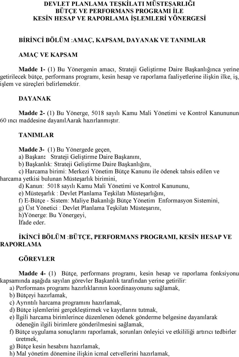 DAYANAK Madde 2- (1) Bu Yönerge, 5018 sayılı Kamu Mali Yönetimi ve Kontrol Kanununun 60 ıncı maddesine dayanılaarak hazırlanmıştır.