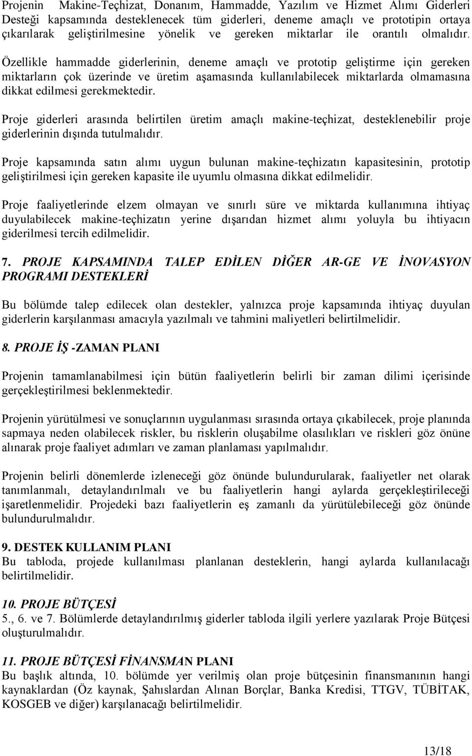 Özellikle hammadde giderlerinin, deneme amaçlı ve prototip geliştirme için gereken miktarların çok üzerinde ve üretim aşamasında kullanılabilecek miktarlarda olmamasına dikkat edilmesi gerekmektedir.