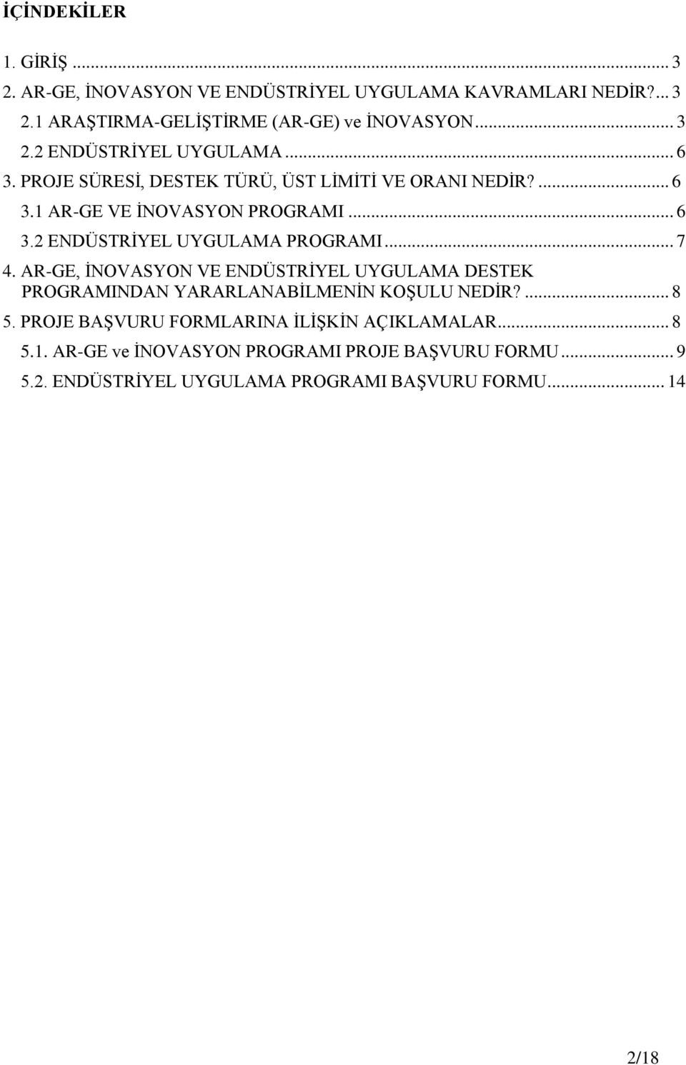 AR-GE, İNOVASYON VE ENDÜSTRİYEL UYGULAMA DESTEK PROGRAMINDAN YARARLANABİLMENİN KOŞULU NEDİR?... 8 5. PROJE BAŞVURU FORMLARINA İLİŞKİN AÇIKLAMALAR.