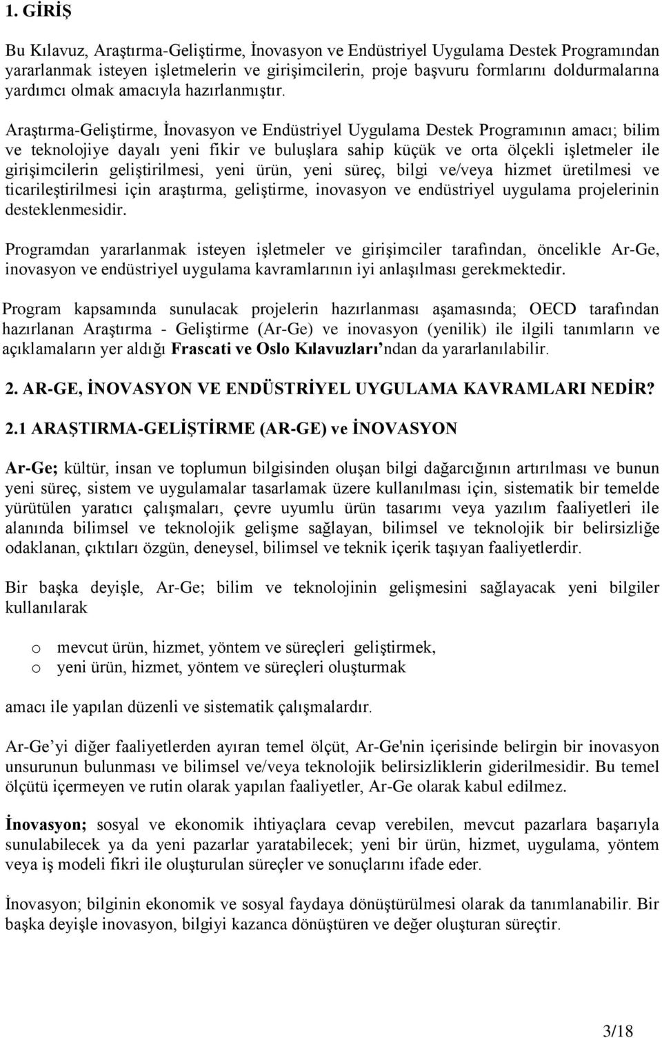 Araştırma-Geliştirme, İnovasyon ve Endüstriyel Uygulama Destek Programının amacı; bilim ve teknolojiye dayalı yeni fikir ve buluşlara sahip küçük ve orta ölçekli işletmeler ile girişimcilerin