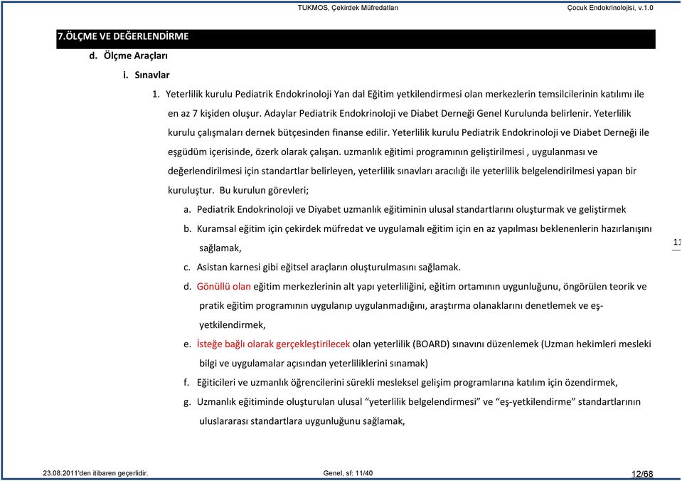 Yeterlilik kurulu Pediatrik Endokrinoloji ve Diabet Derneği ile eşgüdüm içerisinde, özerk olarak çalışan.