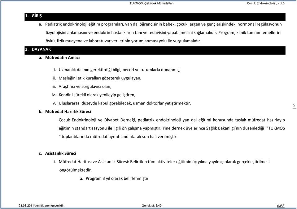 yapabilmesini sağlamalıdır. Program, klinik tanının temellerini öykü, fizik muayene ve laboratuvar verilerinin yorumlanması yolu ile vurgulamalıdır. 2. DAYANAK a. Müfredatın Amacı i.