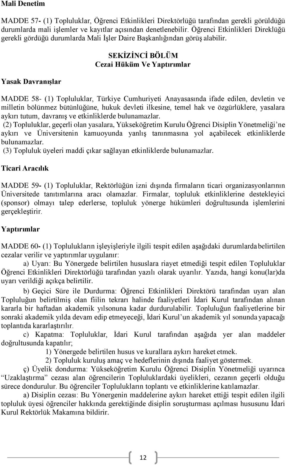 Yasak Davranışlar SEKİZİNCİ BÖLÜM Cezai Hüküm Ve Yaptırımlar MADDE 58- (1) Topluluklar, Türkiye Cumhuriyeti Anayasasında ifade edilen, devletin ve milletin bölünmez bütünlüğüne, hukuk devleti