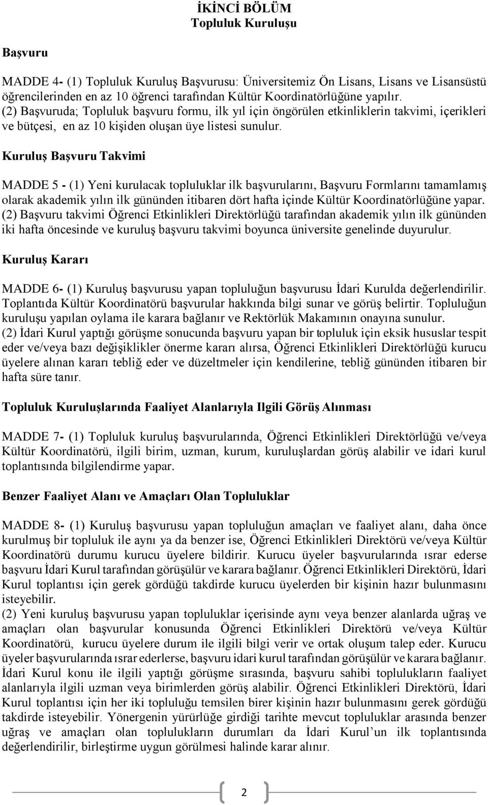 Kuruluş Başvuru Takvimi MADDE 5 - (1) Yeni kurulacak topluluklar ilk başvurularını, Başvuru Formlarını tamamlamış olarak akademik yılın ilk gününden itibaren dört hafta içinde Kültür