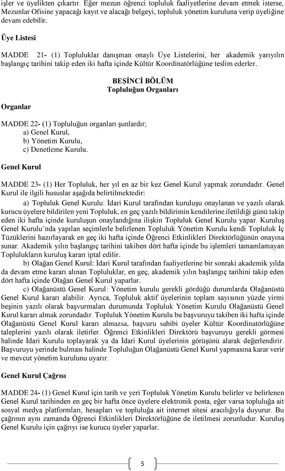 Üye Listesi MADDE 21- (1) Topluluklar danışman onaylı Üye Listelerini, her akademik yarıyılın başlangıç tarihini takip eden iki hafta içinde Kültür Koordinatörlüğüne teslim ederler.