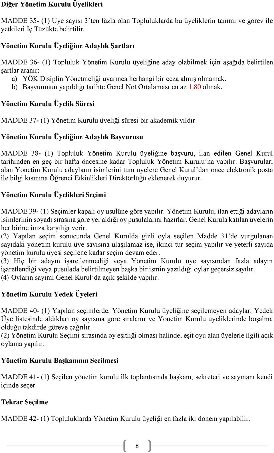 almış olmamak. b) Başvurunun yapıldığı tarihte Genel Not Ortalaması en az 1.80 olmak. Yönetim Kurulu Üyelik Süresi MADDE 37- (1) Yönetim Kurulu üyeliği süresi bir akademik yıldır.