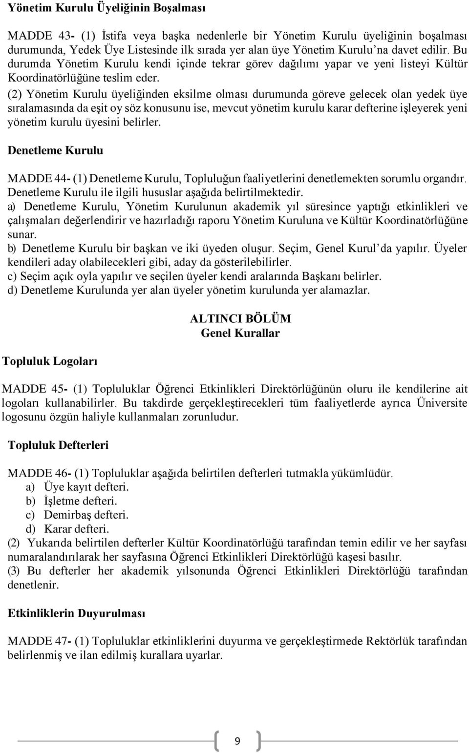 (2) Yönetim Kurulu üyeliğinden eksilme olması durumunda göreve gelecek olan yedek üye sıralamasında da eşit oy söz konusunu ise, mevcut yönetim kurulu karar defterine işleyerek yeni yönetim kurulu